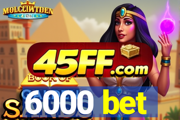 6000 bet